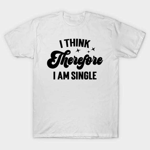 I Think Therefore I Am Single v4 T-Shirt by Emma